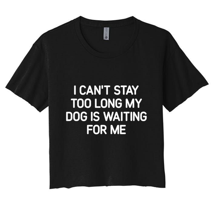 I CanT Stay Too Long My Dog Is Waiting For Me Funny Jokes Crop Top