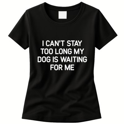 I CanT Stay Too Long My Dog Is Waiting For Me Funny Jokes Womens T-Shirt