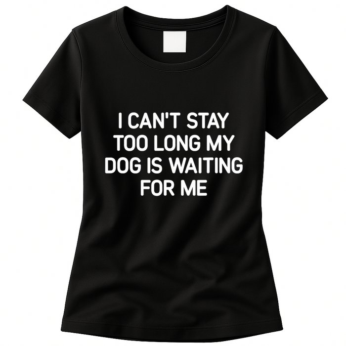 I CanT Stay Too Long My Dog Is Waiting For Me Funny Jokes Womens T-Shirt