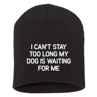 I CanT Stay Too Long My Dog Is Waiting For Me Funny Jokes Short Acrylic Beanie