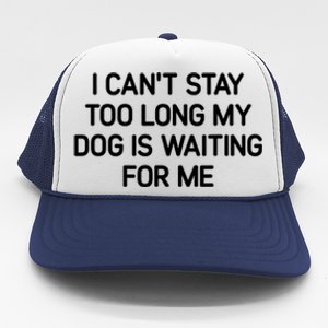 I CanT Stay Too Long My Dog Is Waiting For Me Funny Jokes Trucker Hat