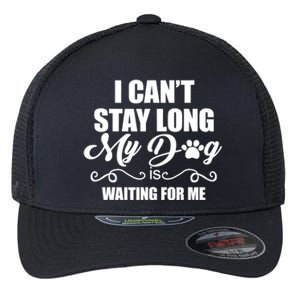 I CanT Stay Long. My Dog Is Waiting For Me Funny Dog Lover Flexfit Unipanel Trucker Cap