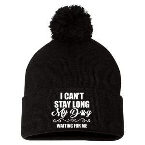 I CanT Stay Long. My Dog Is Waiting For Me Funny Dog Lover Pom Pom 12in Knit Beanie