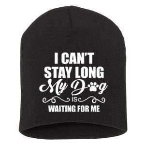 I CanT Stay Long. My Dog Is Waiting For Me Funny Dog Lover Short Acrylic Beanie