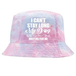 I CanT Stay Long. My Dog Is Waiting For Me Funny Dog Lover Tie-Dyed Bucket Hat