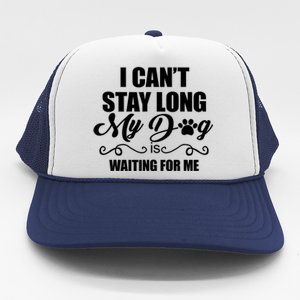 I CanT Stay Long. My Dog Is Waiting For Me Funny Dog Lover Trucker Hat