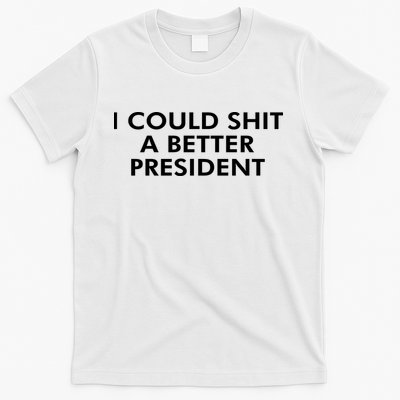 I Could Shit A Better President T-Shirt
