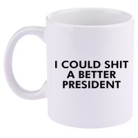 I Could Shit A Better President 11oz C Handle Ceramic Mug