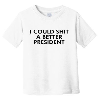 I Could Shit A Better President Toddler T-Shirt