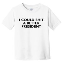 I Could Shit A Better President Toddler T-Shirt