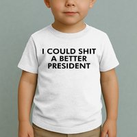 I Could Shit A Better President Toddler T-Shirt