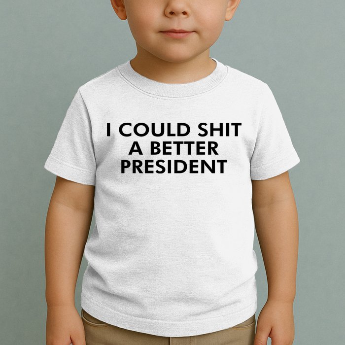 I Could Shit A Better President Toddler T-Shirt