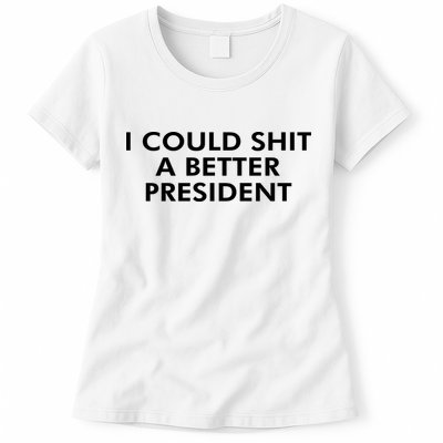 I Could Shit A Better President Womens T-Shirt