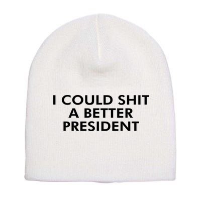 I Could Shit A Better President Short Acrylic Beanie