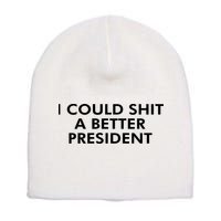 I Could Shit A Better President Short Acrylic Beanie