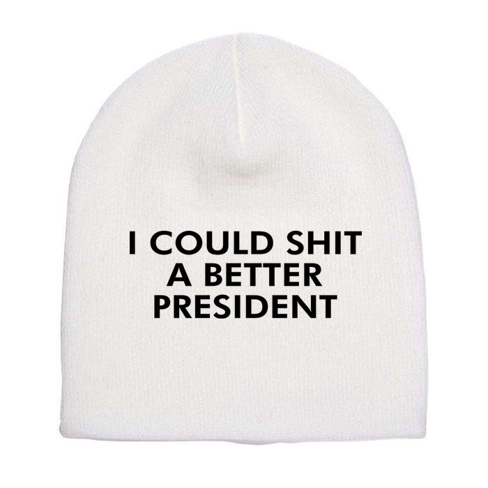 I Could Shit A Better President Short Acrylic Beanie