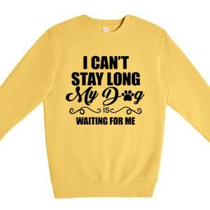 I Cant Stay Long My Dog Is Waiting For Me Funny Dog Lover Premium Crewneck Sweatshirt