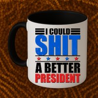 I Could Shit A Better President Mug