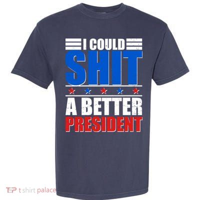 I Could Shit A Better President Garment-Dyed Heavyweight T-Shirt