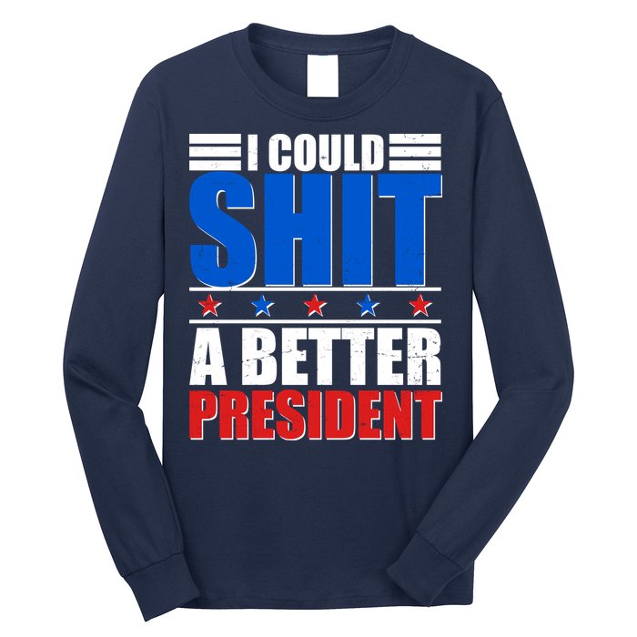 I Could Shit A Better President Long Sleeve Shirt