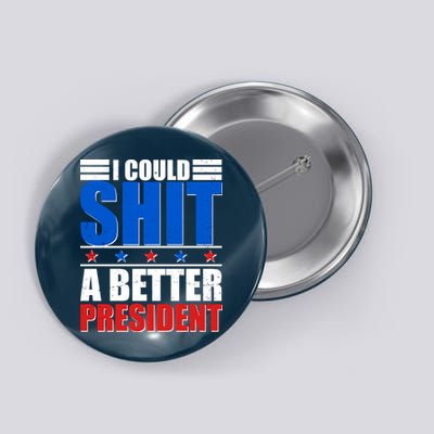 I Could Shit A Better President Button