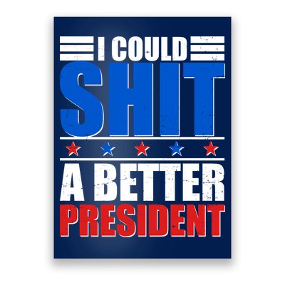 I Could Shit A Better President Poster