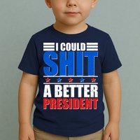 I Could Shit A Better President Toddler T-Shirt
