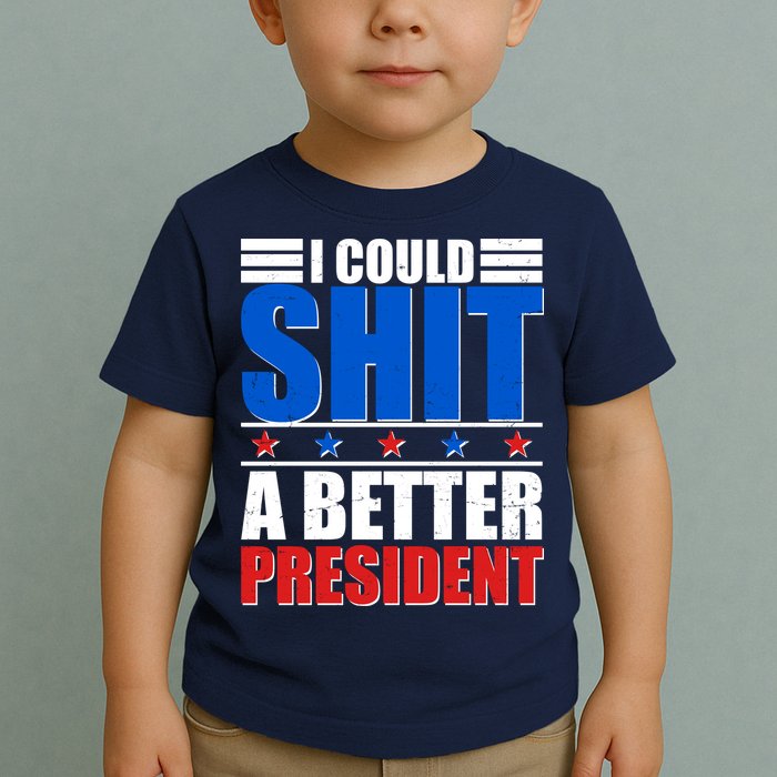 I Could Shit A Better President Toddler T-Shirt