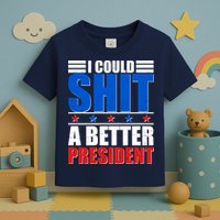 I Could Shit A Better President Toddler T-Shirt