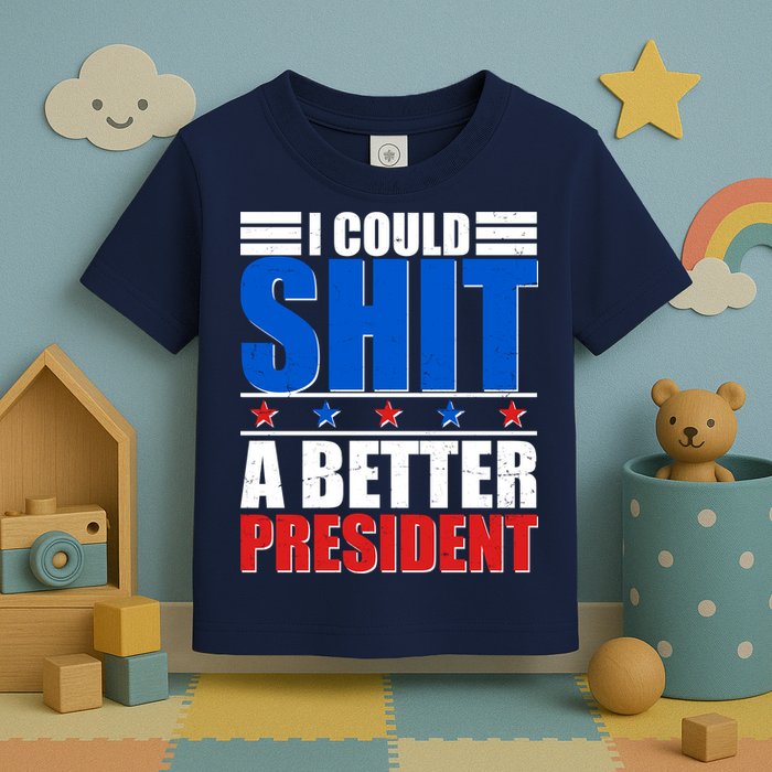 I Could Shit A Better President Toddler T-Shirt