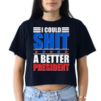 I Could Shit A Better President Crop Top