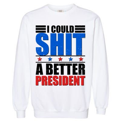 I Could Shit A Better President Garment-Dyed Sweatshirt