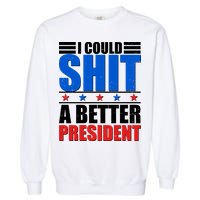I Could Shit A Better President Garment-Dyed Sweatshirt