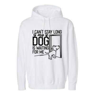 I CanT Stay Long. My Dog Is Waiting For Me Funny Dog Lover Garment-Dyed Fleece Hoodie