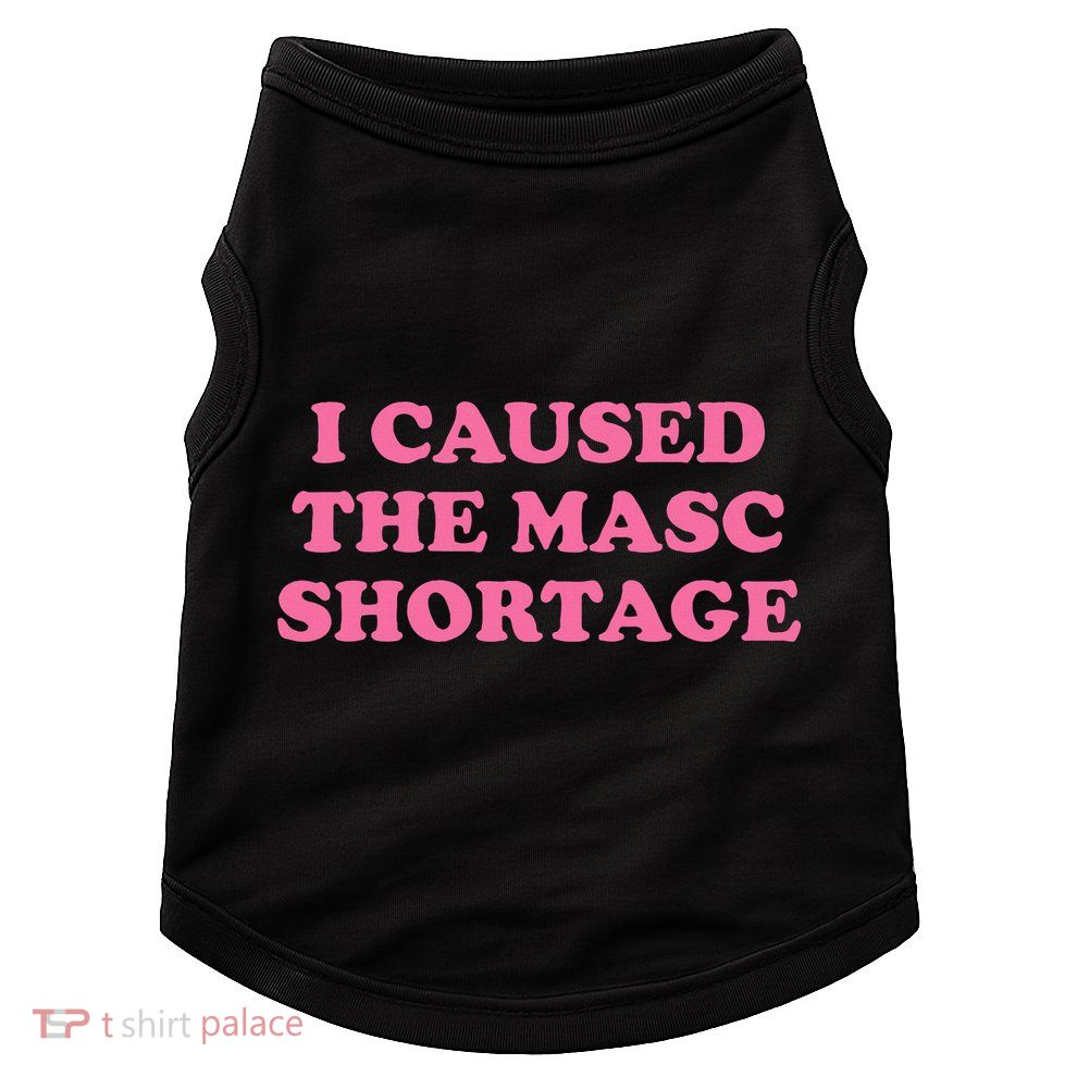 I Caused The Masc Shortage Doggie Tank