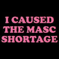 I Caused The Masc Shortage Toddler Hoodie