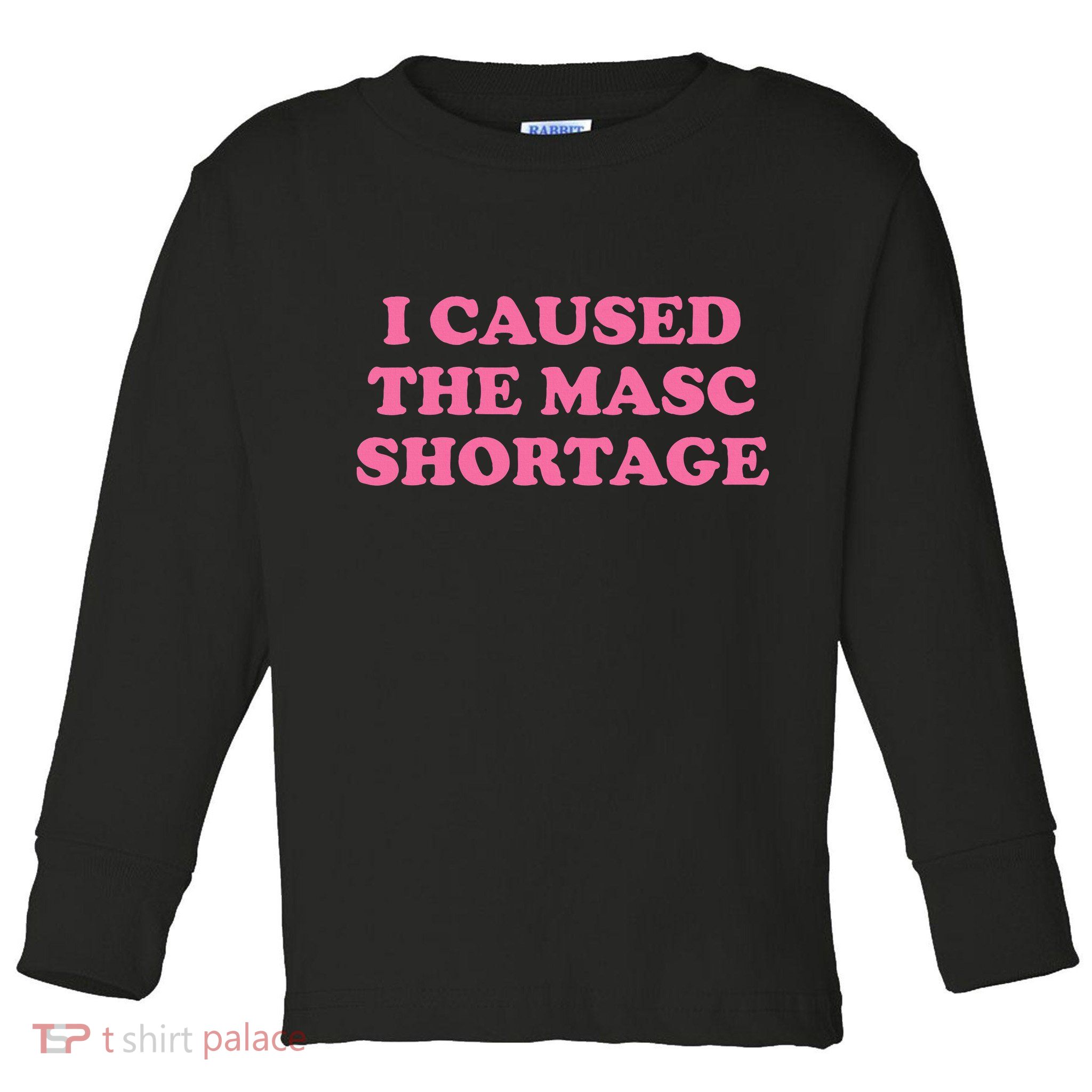 I Caused The Masc Shortage Toddler Long Sleeve Shirt