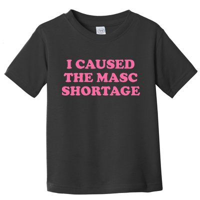 I Caused The Masc Shortage Toddler T-Shirt
