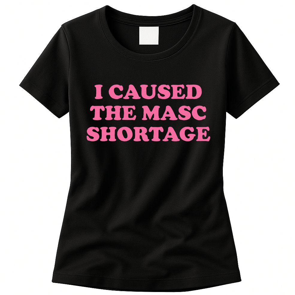 I Caused The Masc Shortage Womens T-Shirt