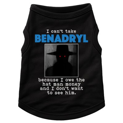 I Cant Take Benadril Because I Owe The Hatman Money Doggie Tank