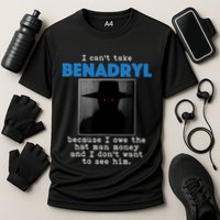 I Cant Take Benadril Because I Owe The Hatman Money Cooling Performance Crew T-Shirt