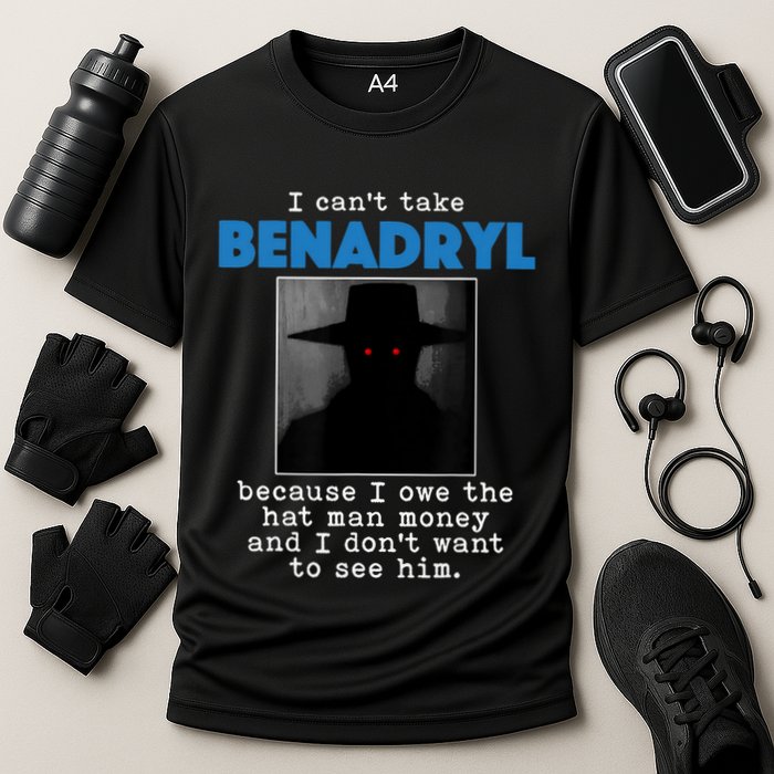 I Cant Take Benadril Because I Owe The Hatman Money Cooling Performance Crew T-Shirt