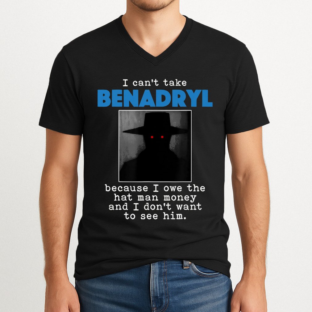 I Cant Take Benadril Because I Owe The Hatman Money V-Neck T-Shirt