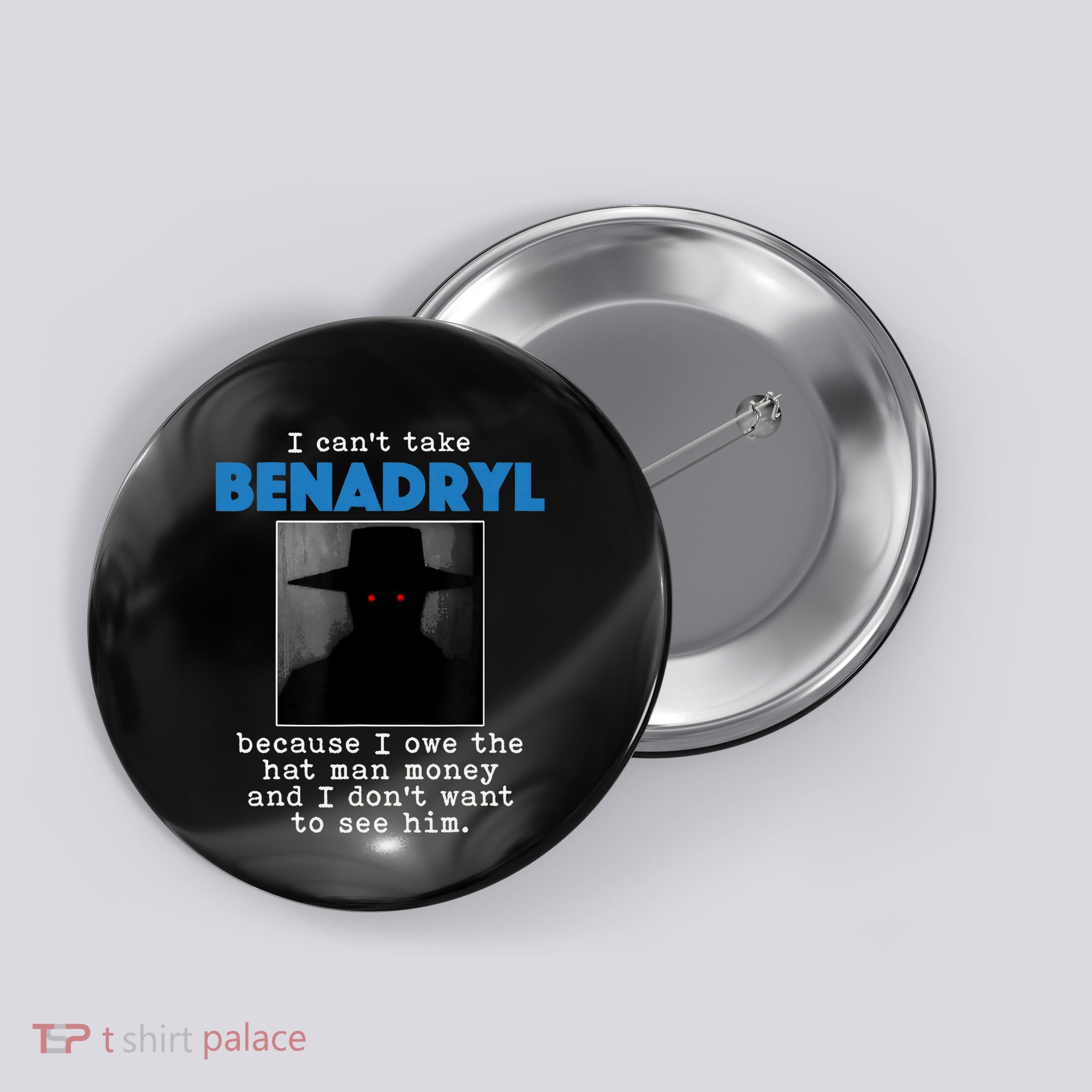 I Cant Take Benadril Because I Owe The Hatman Money Button