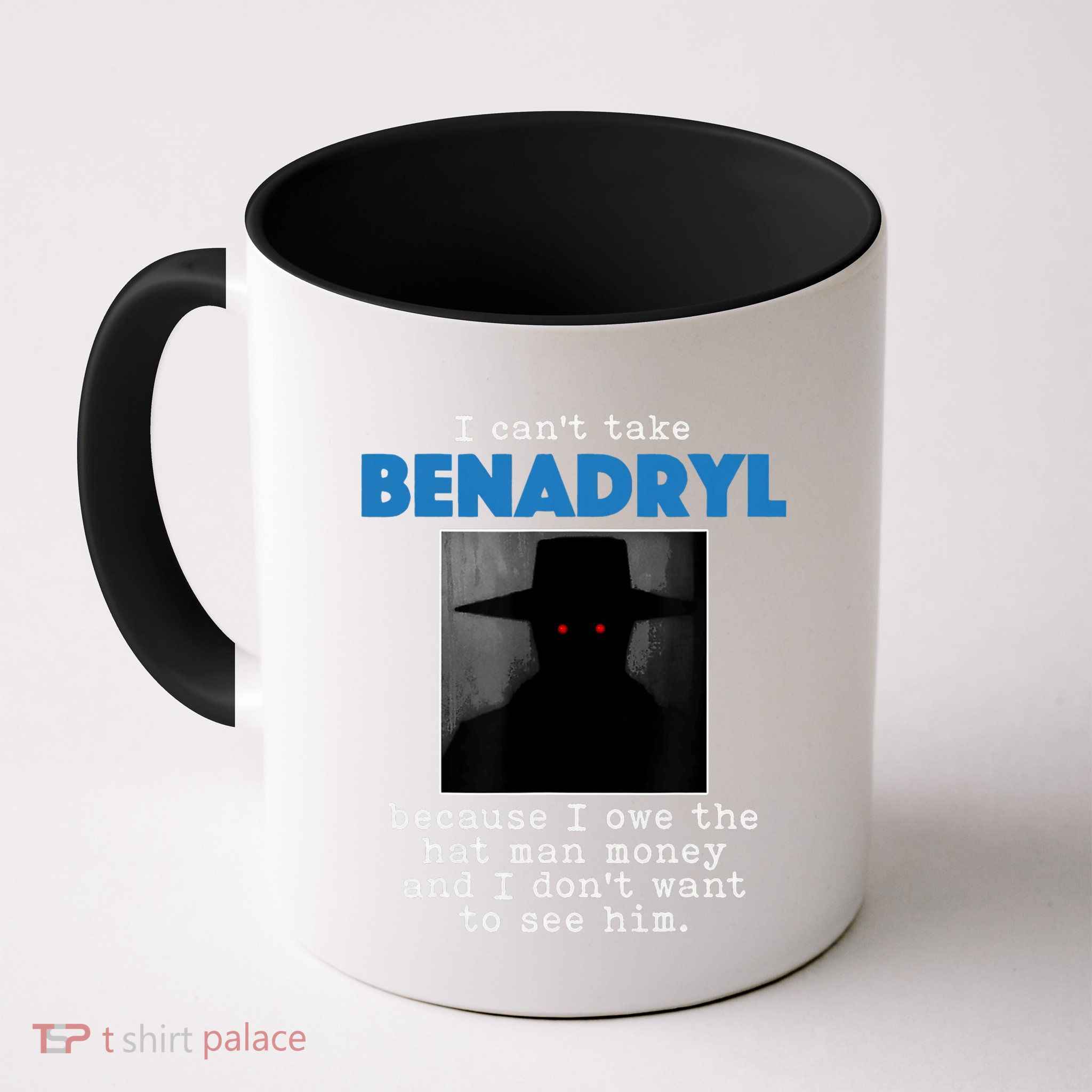 I Cant Take Benadril Because I Owe The Hatman Money Mug