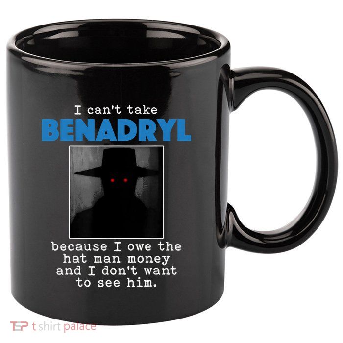 I Cant Take Benadril Because I Owe The Hatman Money 11oz C Handle Ceramic Mug