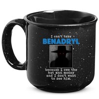 I Cant Take Benadril Because I Owe The Hatman Money 15oz Campfire Ceramic Mug