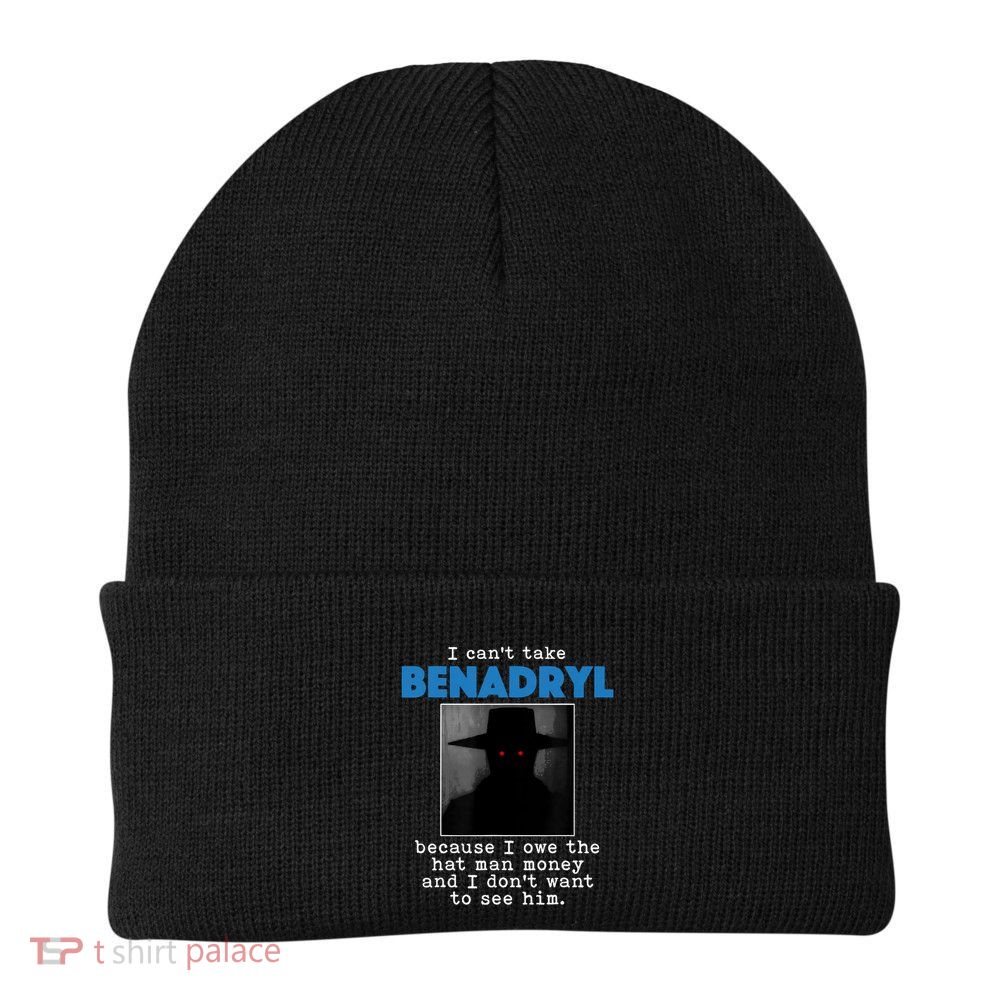 I Cant Take Benadril Because I Owe The Hatman Money Beanie