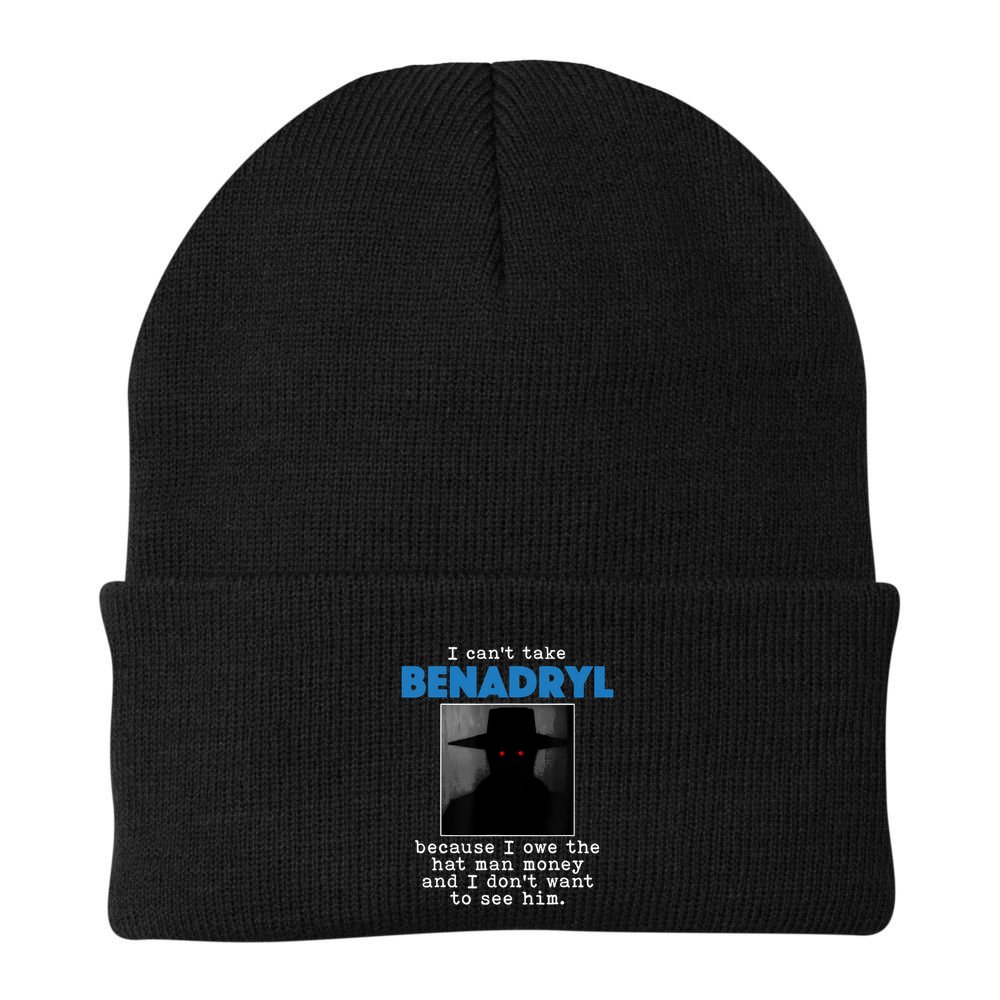 I Cant Take Benadril Because I Owe The Hatman Money Beanie