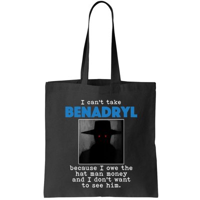 I Cant Take Benadril Because I Owe The Hatman Money Bag